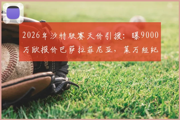 2026年沙特联赛天价引援:曝9000万欧报价巴萨拉菲尼亚,莱万经纪人深度运作转会内幕