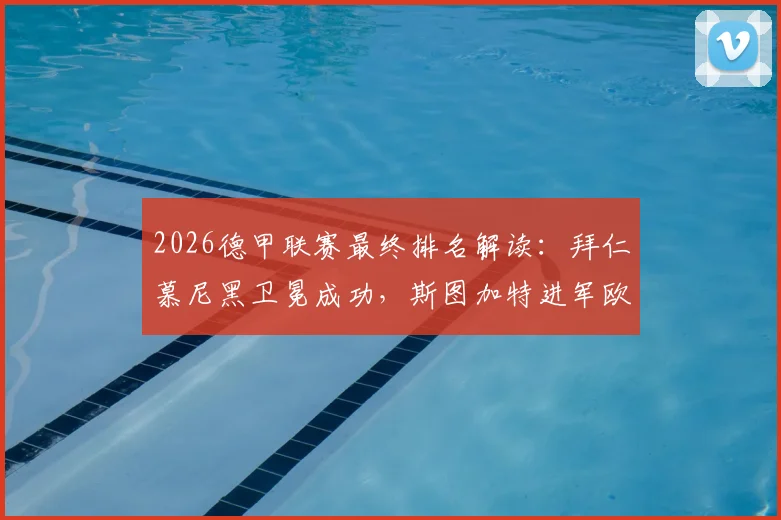 2026德甲联赛最终排名解读：拜仁慕尼黑卫冕成功，斯图加特进军欧冠，沃尔夫斯堡附加赛前景分析